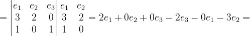 \dpi{120} =\begin{vmatrix} e_{1} & e_{2} &e_{3} \\ 3& 2 & 0\\ 1& 0& 1 \end{vmatrix}\begin{matrix} e_{1} & e_{2}\\ 3 &2\\ 1& 0 \end{matrix}=2e_{1}+0e_{2}+0e_{3}-2e_{3}-0e_{1}-3e_{2}=